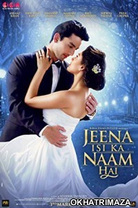 Jeena Isi Ka Naam Hai (2017) Bollywood Hindi Movie